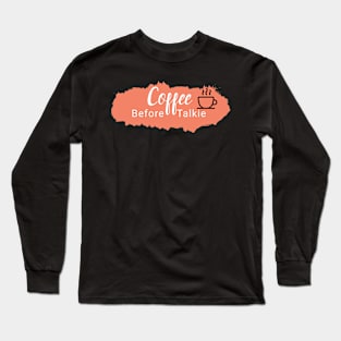 Coffee Before Talkie Long Sleeve T-Shirt